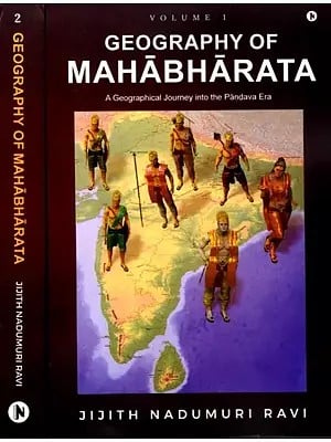 The Geography of Mahabharata: Geographical Journey into the Pandava-Era (Set of 2 Volumes)