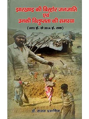 झारखण्ड की बिरहोर जनजाति एवं उनकी विलुप्तता की समस्या: The Birhor Tribe of Jharkhand and the Problem of their Extinction (1872 A.D. to 2014 A.D.)