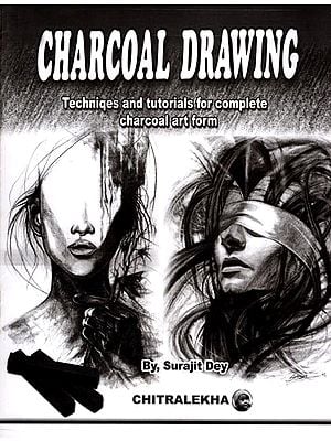 Charcoal Drawing: Techniqes and Tutorials for Complete Charcoal Art Form