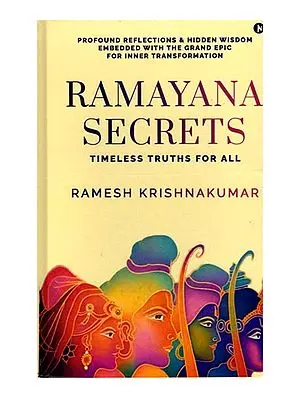 Ramayana Secrets: Timeless Truths for All (Profound Reflections and Hidden Wisdom Embedded within the Grand Epic for Inner Transformation)