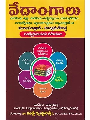 వేదాంగాలు- Vedangas Paniniya Shiksha, Paniniya Ashtadhyayi. Yaskanirukta, Lagadhajyotisha, Pingalanagachandhah, Kalpasutra and Moolasutra - Anukramikascha With A Brief Introduction (Telugu)