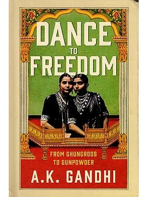 Dance to Freedom: From Ghungroos Gunpowder