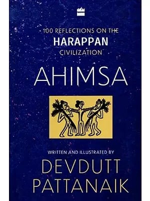 Ahimsa: 100 Reflections on the Harappan Civilization