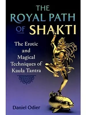 The Royal Path of Shakti (The Erotic and Magical Techniques of Kaula Tantra)