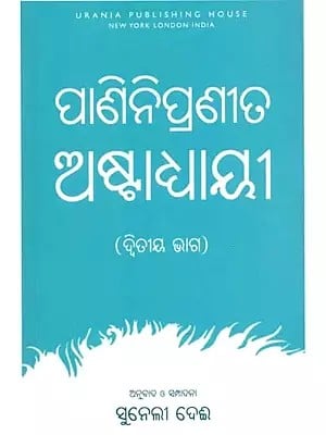 ପାଣିନିପ୍ରଣୀତ ଅଷ୍ଟାଧ୍ଯାୟୀ (ଦ୍ଵିତୀୟ ଭାଗ): Paninipranneeta Astaadhyayi -Dwitiya Bhaga - Oriya Astaadhyayi by Panini in Oriya (Part-II)