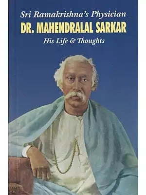 Sri Ramakrishna?s Physician Dr. Mahendralal Sarkar ? His Life and Thoughts