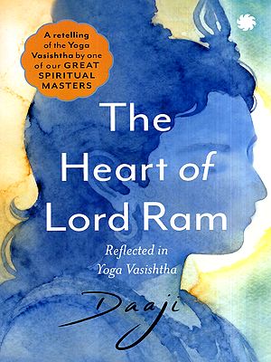 The Heart of Lord Ram- Reflected in Yoga Vasishtha