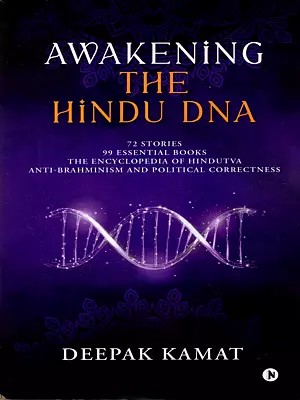 Awakening the Hindu DNA: 72 Stories 99 Essential Books The Encyclopedia of Hindutva Anti-Brahminism and Political Correctness