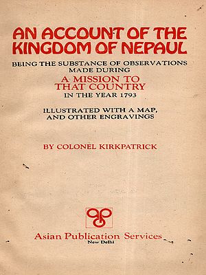 An Account of The Kingdom of Nepaul Being The Substance of Observations Made During- A Mission to That Country in The Year 1793 (An Old and Rare Book- Only 1 Quantity Available)