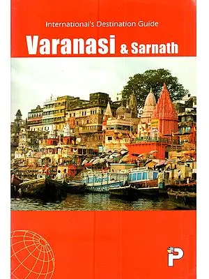 Varanasi & Sarnath: International's Destination Guide (with Map)