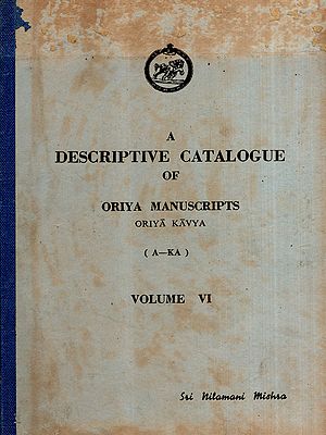 A Descriptive Catalogue of Oriya Manuscripts Oriya Kavya (A-Ka) Volume, VI (An Old and Rare Book)