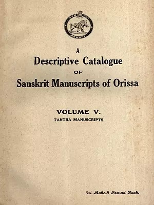 A Descriptive Catalogue of Sanskrit Manuscripts of Orissa in the Collection of the Orissa State Museum Bhubaneswar- Volume-V, Tantra Manuscripts (An Old and Rare Book)