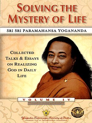 Solving the Mystery of Life- Collected Talks and Essays on Realizing God in Daily Life, Volume- IV