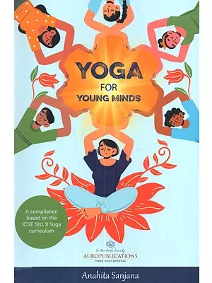 Yoga for Young Minds: A Compilation Based on the ICSE Std. X Yoga Curriculum