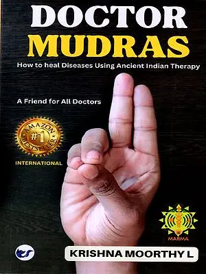 Doctor Mudras- Heal Health Issues Holistically Using Ancient Indian Therapy- A Friend for All Doctors