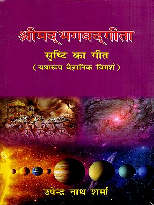 श्रीमद्भगवद्गीता- सृष्टि का गीत - यथारूप वैज्ञानिक विमर्श: Srimad Bhagavad Gita- Song of Creation - Scientific Discussion as It Is