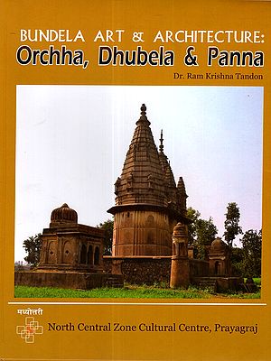 Bundela Art and Architecture Orchha, Dhubela and Panna