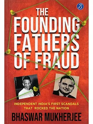 The Founding Fathers of Fraud: Independent India's First Scandals that Rocked the Nation