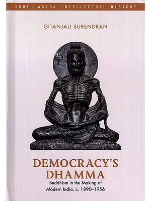 Democracy's Dhamma: Buddhism in the Making of Modern India, c. 1890–1956 (South Asian Intellectual History)