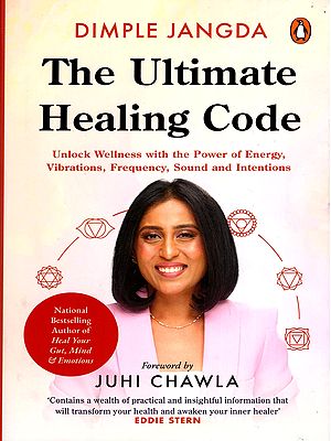 The Ultimate Healing Code (Unlock Wellness with the Power of Energy, Vibrations, Frequency, Sound and Intentions)