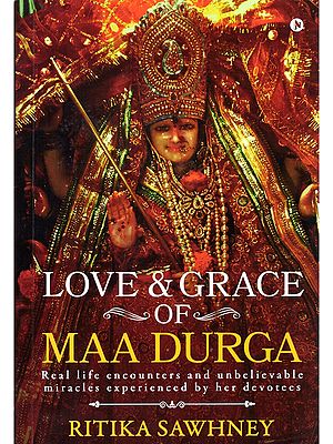 Love & Grace of Maa Durga: Real Life Encounters and Unbelievable Miracles Experienced By Her Devotees