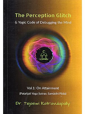 The Perception Glitch & Yogic Code of Debugging the Mind: Vol.1: On Attainment (Patanjali Yoga Sutras: Samadhi Pada)