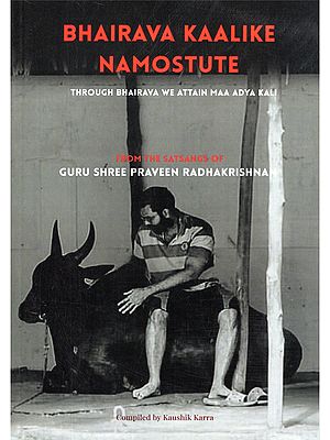 Bhairava Kalike Namostute (From the Satsangs of Guru Shree Praveen Radhakrishnan) Through Bhairava We Attain Maa Adya Kali