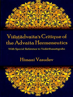 Visistadvaita's Critique of the Advaita Hermeneutics- With Special Reference to Vedarthasamgraha