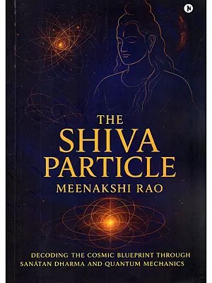 The Shiva Particle: Decoding the Cosmic Blueprint Through Sanatan Dharma and Quantum Mechanics