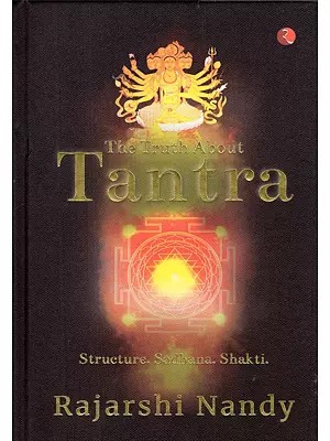 The Truth About Tantra: Structure. Sadhana. Shakti.