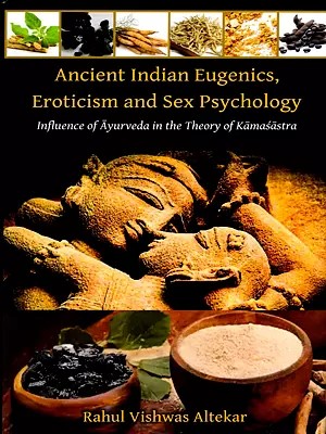 Ancient Indian Eugenics, Eroticism and Sex Psychology Influence of Ayurveda in the Theory of Kamasastra