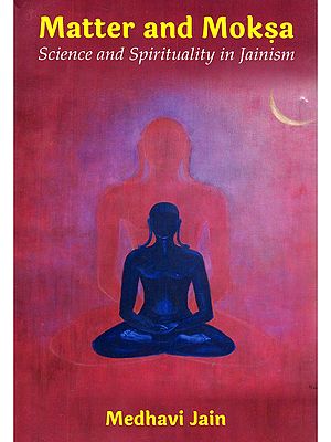 Matter and Moksa: Science and Spirituality in Jainism