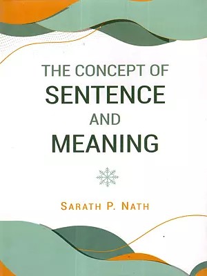The Concept of Sentence and Meaning- Vistas in Indian Milieu