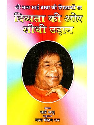 श्री सत्य साई बाबा की शिक्षाओं पर दिव्यता की ओर सीधी उड़ान: Ssri Sathya Sai Baba Ki Shikshaon Par Divyata Ki aur Sidhi Udaan