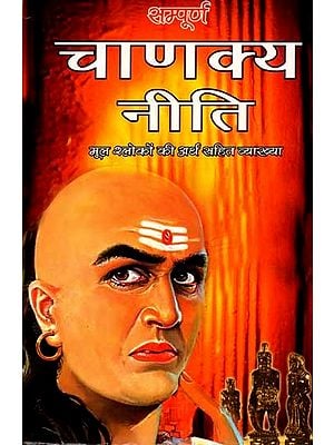 संपूर्ण चाणक्य नीति: Complete Chanakya Niti (Explanation of Original Verses with Meaning)