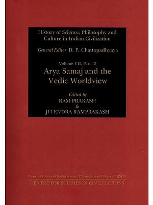 History of Science, Philosophy and Culture in Indian Civilization: Arya Samaj and the Vedic Worldview  (Volume VII, Part 12 )