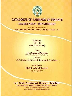 Catalogue of Farmans of Finance Secretariat Department During the Period of Mir Mahboob Ali Khan, Nizam the VI- Vol -1 Part - 2 (1910-1913 A.D.)