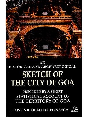 An Historical and Archaeological Sketch of the City of Goa (Preceded by A Short Statistical Account of the Territory of Goa)