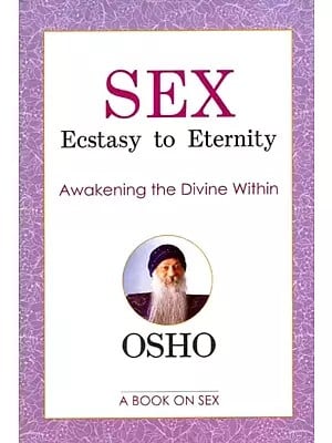 Sex Ecstasy to Eternity- Awakening the Divine Within (A Book on Sex)