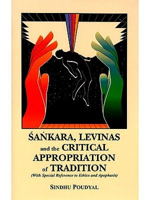 Sankara, Levinas and the Critical Appropriation of Tradition (With Special Reference to Ethics and Apophasis)