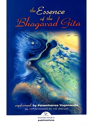 The Essence of the Bhagavad Gita- Explained by Paramhansa Yogananda