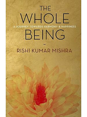 The Whole Being (A Journey Towards Harmony and Happiness)