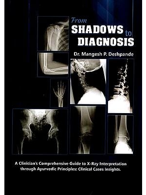 From Shadows to Diagnosis (A Clinician's Comprehensive Guide to X-Ray Interpretation through Ayurvedic Principles: Clinical Cases Insights)