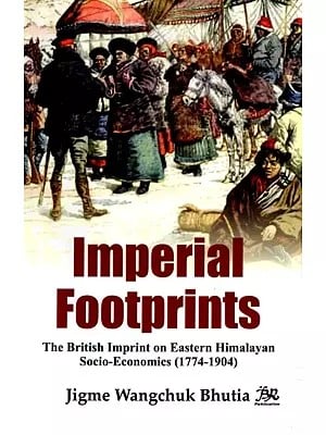 Imperial Footprints: The British Imprint on Eastern Himalayan Socio-Economics (1774-1904)