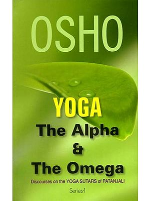 Yoga: The Alpha and the Omega- (Discourses on the Yoga Sutars of Patanjali): Vol-1