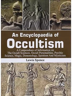 An Encyclopaedia of Occultism (A Compendium of Information on The Occult Sciences, Occult Personalities, Psychic Science, Magic, Demonology, Spiritism And Mysticism)