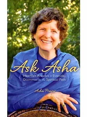 Ask Asha: Heartfelt Answers to Everyday Dilemmas on the Spiritual Path