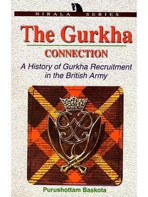 The Gurkha Connection- A History of the Gurkha Recruitment in the British Indian Army