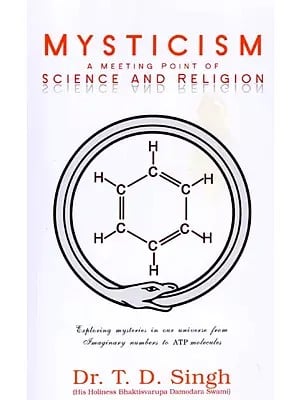 Mysticism A Meeting Point of Science and Religion: His Holiness Bhaktisvarupa Damodara Swami (Exlporing Mysteries in Our Universe from Imaginary Numbers to ATP Molecules)