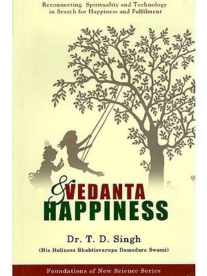 Vedanta & Happiness (Reconnecting Spirituality and Technology in Search for Happiness and Fulfilment)